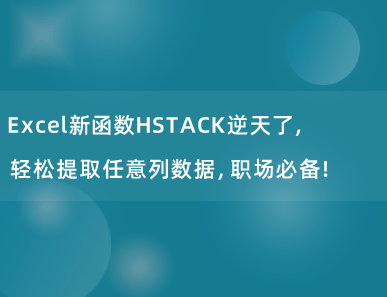 Excel新函数HSTACK逆天了，轻松提取任意列数据，职场必备！